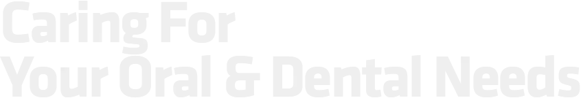 Caring For Your Oral & Dental Needs